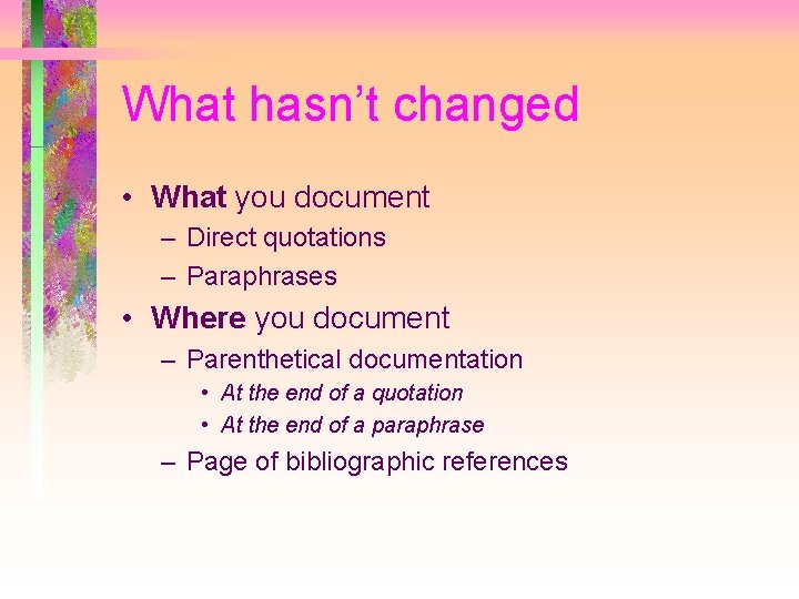 What hasn’t changed • What you document – Direct quotations – Paraphrases • Where