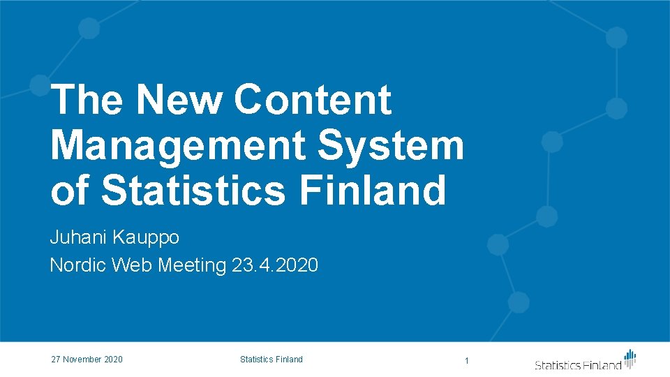 The New Content Management System of Statistics Finland Juhani Kauppo Nordic Web Meeting 23. The New Content Management System of Statistics Finland Juhani Kauppo Nordic Web Meeting 23.
