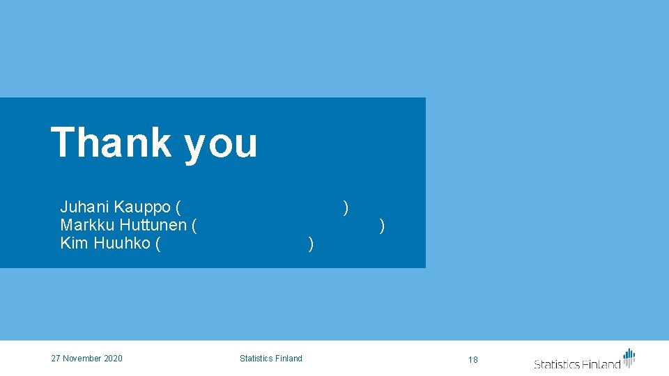 Thank you Juhani Kauppo (juhani. kauppo@stat. fi) Markku Huttunen (markku. huttunen@stat. fi) Kim Huuhko Thank you Juhani Kauppo (juhani. kauppo@stat. fi) Markku Huttunen (markku. huttunen@stat. fi) Kim Huuhko