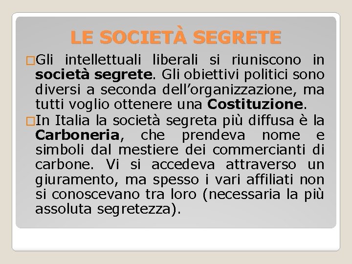 LE SOCIETÀ SEGRETE �Gli intellettuali liberali si riuniscono in società segrete. Gli obiettivi politici