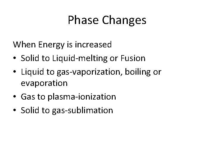 Phase Changes When Energy is increased • Solid to Liquid-melting or Fusion • Liquid