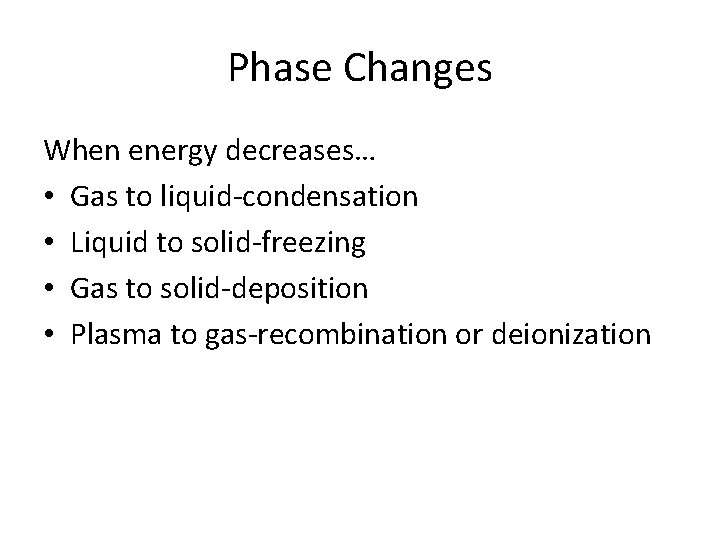 Phase Changes When energy decreases… • Gas to liquid-condensation • Liquid to solid-freezing •