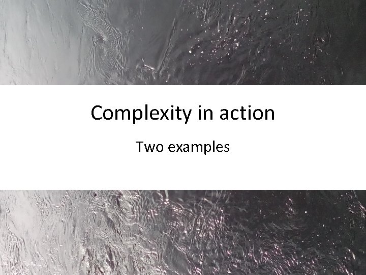 Complexity in action Two examples 