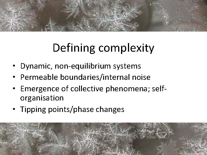 Defining complexity • Dynamic, non-equilibrium systems • Permeable boundaries/internal noise • Emergence of collective