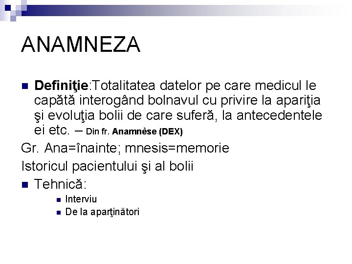 ANAMNEZA Definiţie: Totalitatea datelor pe care medicul le capătă interogând bolnavul cu privire la