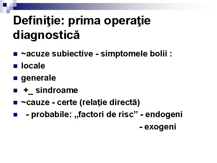 Definiţie: prima operaţie diagnostică n n n ~acuze subiective - simptomele bolii : locale