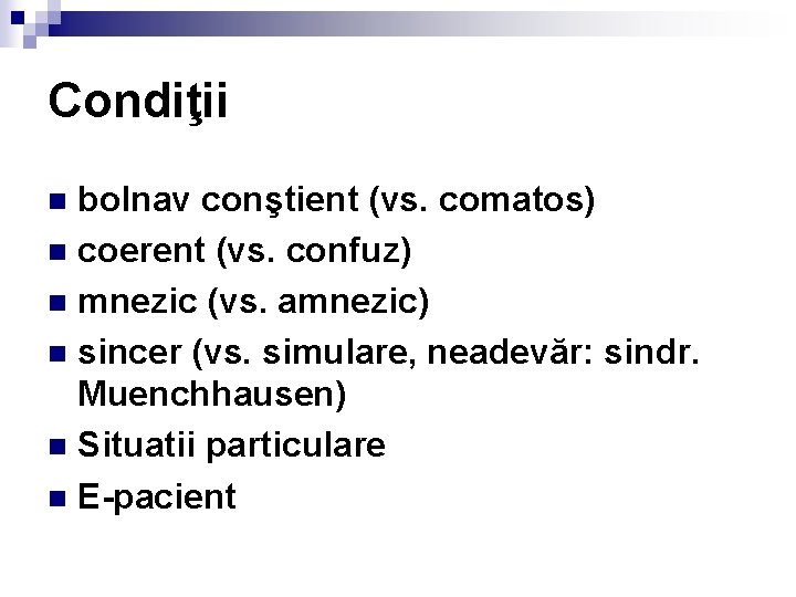 Condiţii bolnav conştient (vs. comatos) n coerent (vs. confuz) n mnezic (vs. amnezic) n