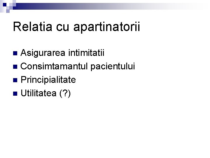 Relatia cu apartinatorii Asigurarea intimitatii n Consimtamantul pacientului n Principialitate n Utilitatea (? )