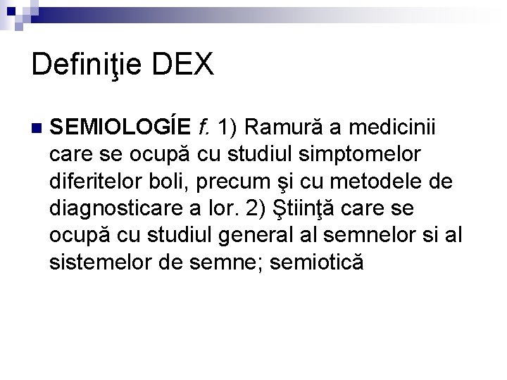 Definiţie DEX n SEMIOLOGÍE f. 1) Ramură a medicinii care se ocupă cu studiul