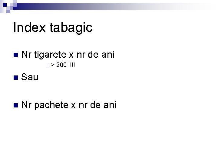 Index tabagic n Nr tigarete x nr de ani ¨ > 200 !!!! n