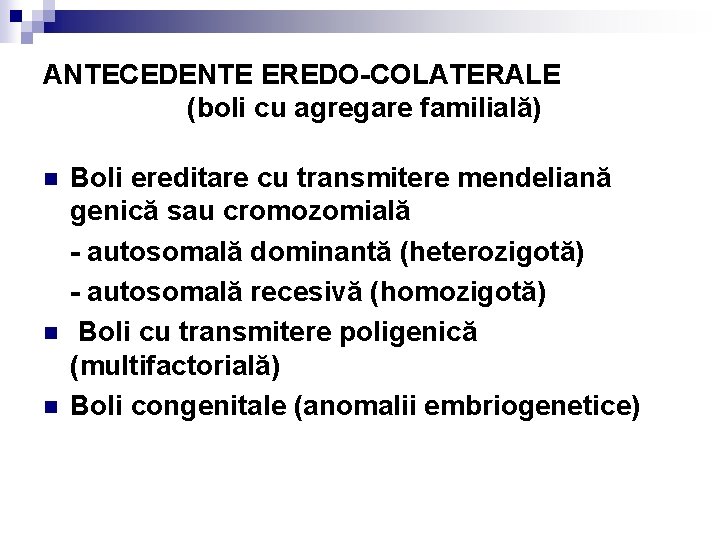 ANTECEDENTE EREDO-COLATERALE (boli cu agregare familială) n n n Boli ereditare cu transmitere mendeliană