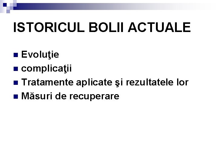 ISTORICUL BOLII ACTUALE Evoluţie n complicaţii n Tratamente aplicate şi rezultatele lor n Măsuri