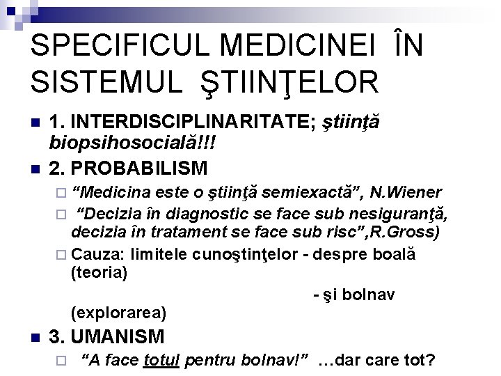 SPECIFICUL MEDICINEI ÎN SISTEMUL ŞTIINŢELOR n n 1. INTERDISCIPLINARITATE; ştiinţă biopsihosocială!!! 2. PROBABILISM ¨