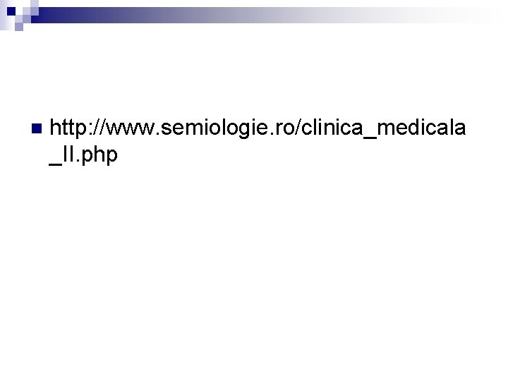 n http: //www. semiologie. ro/clinica_medicala _II. php 