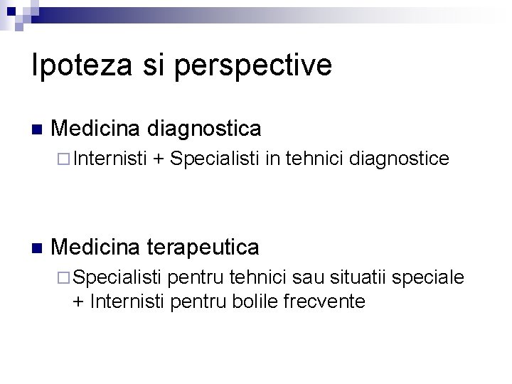 Ipoteza si perspective n Medicina diagnostica ¨ Internisti n + Specialisti in tehnici diagnostice