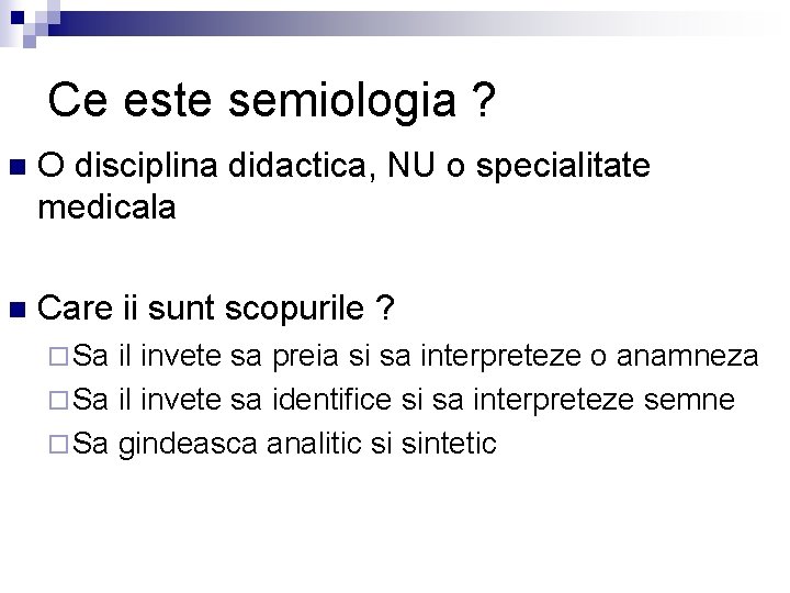 Ce este semiologia ? n O disciplina didactica, NU o specialitate medicala n Care