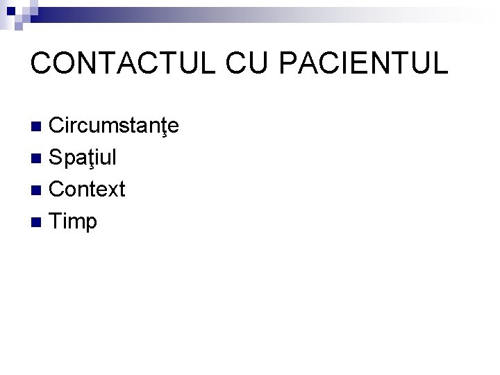 CONTACTUL CU PACIENTUL Circumstanţe n Spaţiul n Context n Timp n 