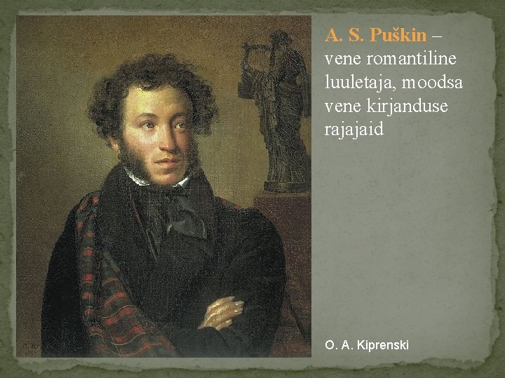 A. S. Puškin – vene romantiline luuletaja, moodsa vene kirjanduse rajajaid O. A. Kiprenski