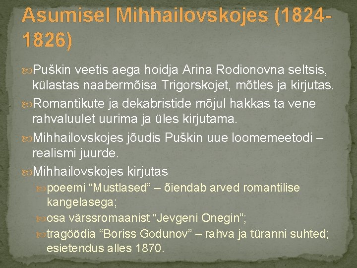 Asumisel Mihhailovskojes (18241826) Puškin veetis aega hoidja Arina Rodionovna seltsis, külastas naabermõisa Trigorskojet, mõtles