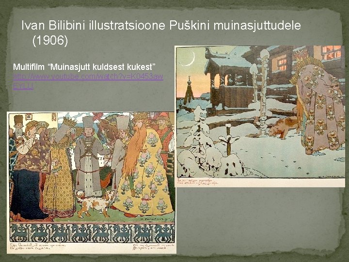 Ivan Bilibini illustratsioone Puškini muinasjuttudele (1906) Multifilm “Muinasjutt kuldsest kukest” http: //www. youtube. com/watch?