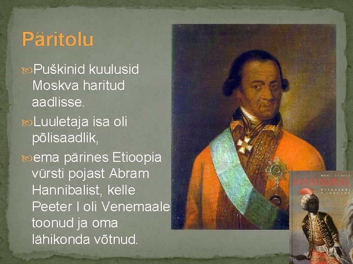Päritolu Puškinid kuulusid Moskva haritud aadlisse. Luuletaja isa oli põlisaadlik, ema pärines Etioopia vürsti