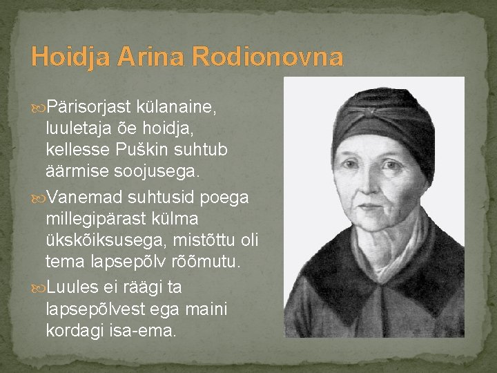Hoidja Arina Rodionovna Pärisorjast külanaine, luuletaja õe hoidja, kellesse Puškin suhtub äärmise soojusega. Vanemad