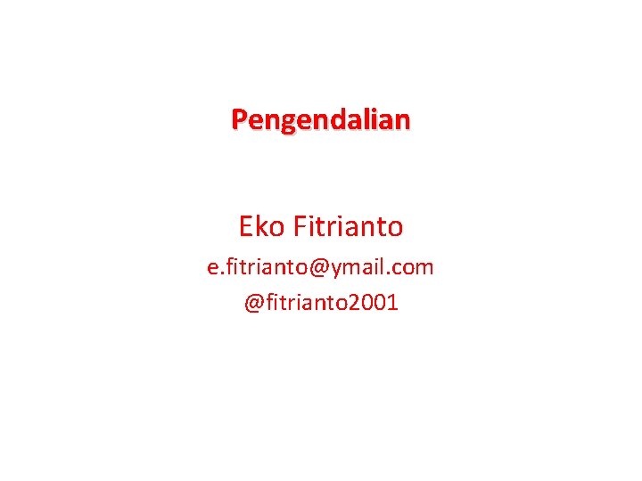 Pengendalian Eko Fitrianto e. fitrianto@ymail. com @fitrianto 2001 