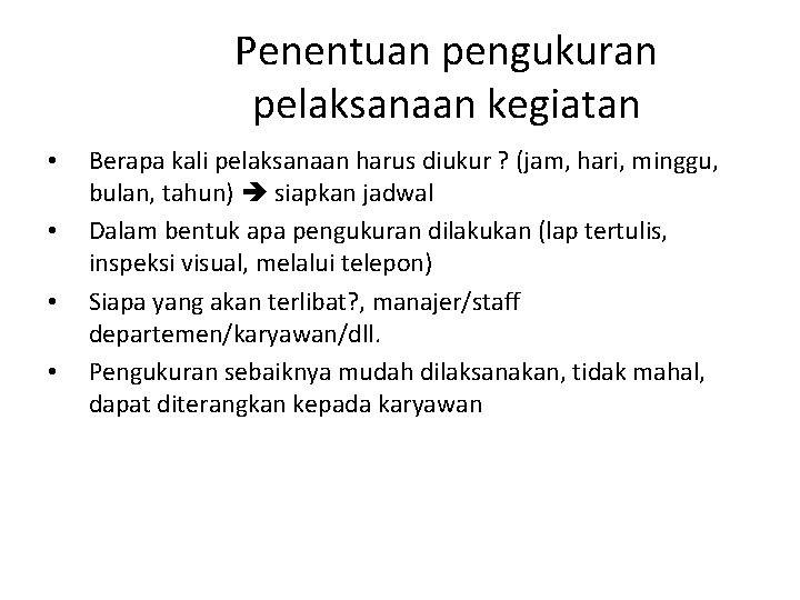 Penentuan pengukuran pelaksanaan kegiatan • • Berapa kali pelaksanaan harus diukur ? (jam, hari,