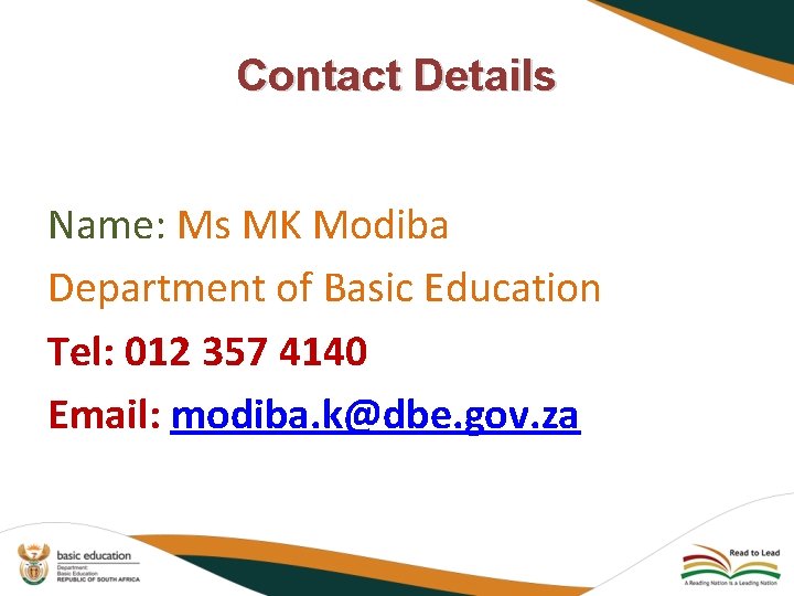 Contact Details Name: Ms MK Modiba Department of Basic Education Tel: 012 357 4140