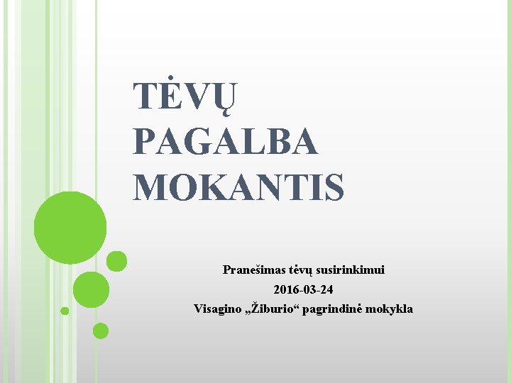 TĖVŲ PAGALBA MOKANTIS Pranešimas tėvų susirinkimui 2016 -03 -24 Visagino „Žiburio“ pagrindinė mokykla 