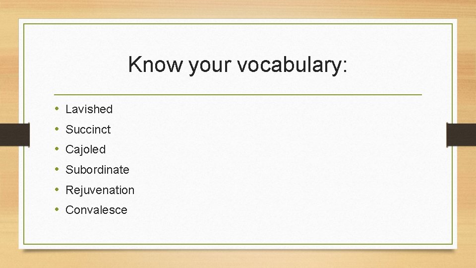 Know your vocabulary: • • • Lavished Succinct Cajoled Subordinate Rejuvenation Convalesce 