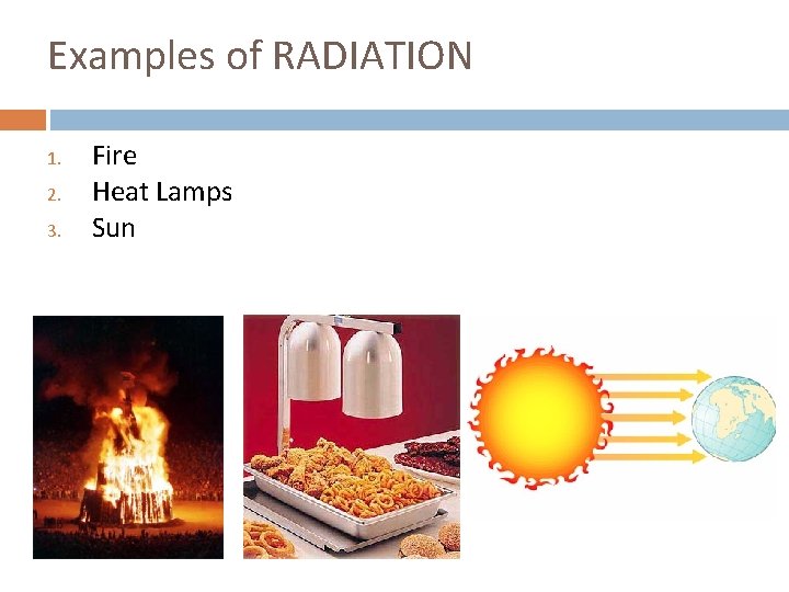 Examples of RADIATION 1. 2. 3. Fire Heat Lamps Sun 