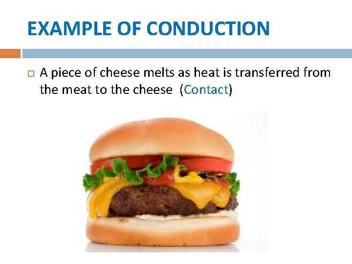 EXAMPLE OF CONDUCTION A piece of cheese melts as heat is transferred from the