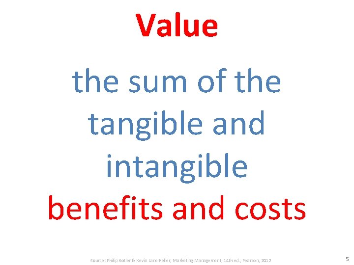 Value the sum of the tangible and intangible benefits and costs Source: Philip Kotler