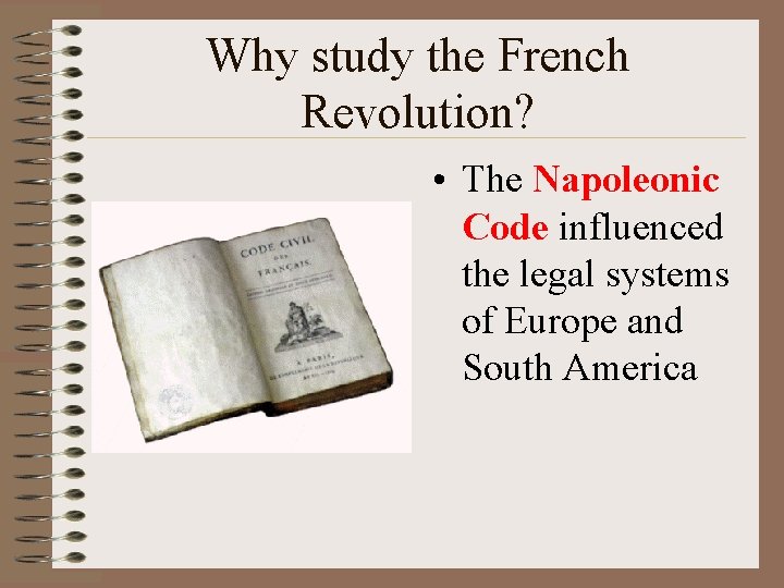 Why study the French Revolution? • The Napoleonic Code influenced the legal systems of