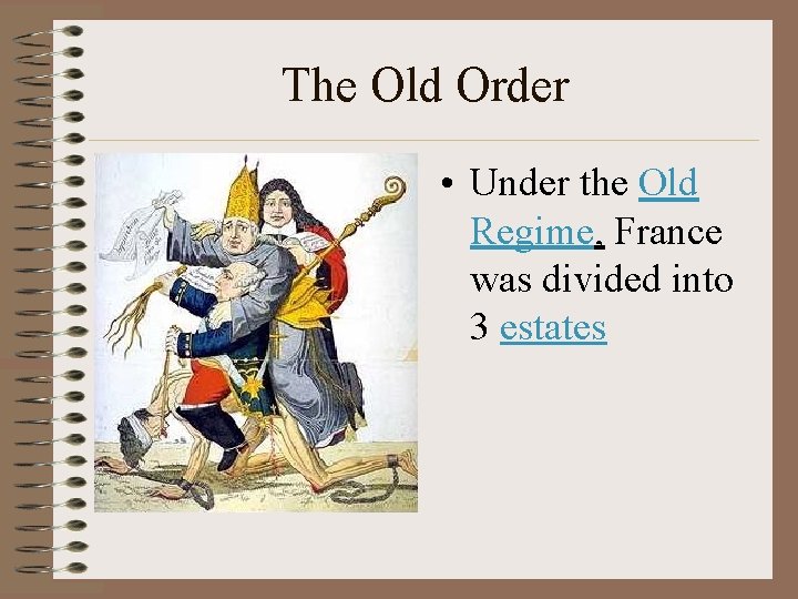 The Old Order • Under the Old Regime, France was divided into 3 estates