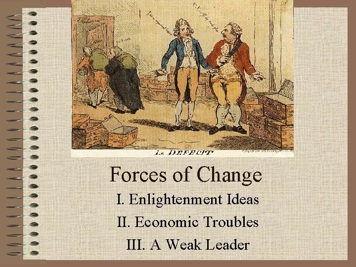 Forces of Change I. Enlightenment Ideas II. Economic Troubles III. A Weak Leader 