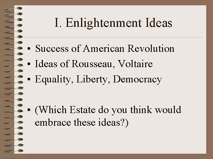 I. Enlightenment Ideas • Success of American Revolution • Ideas of Rousseau, Voltaire •