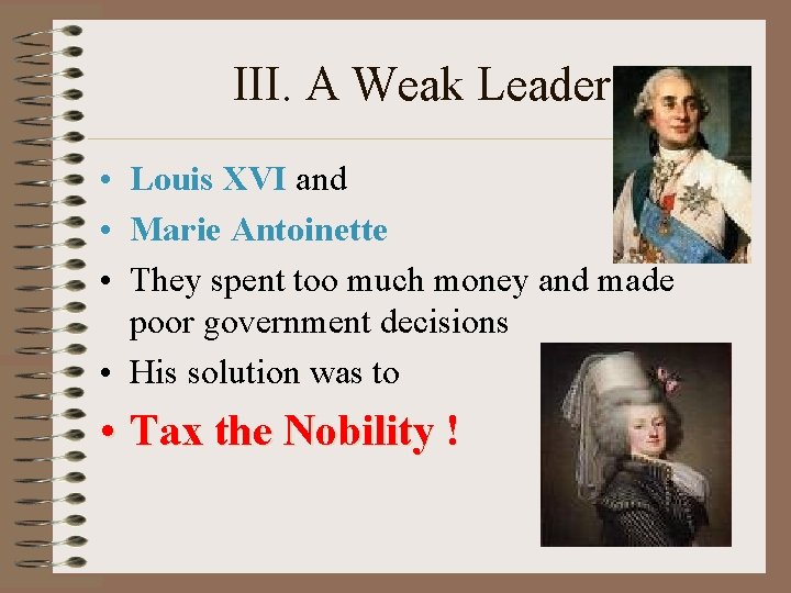 III. A Weak Leader • Louis XVI and • Marie Antoinette • They spent