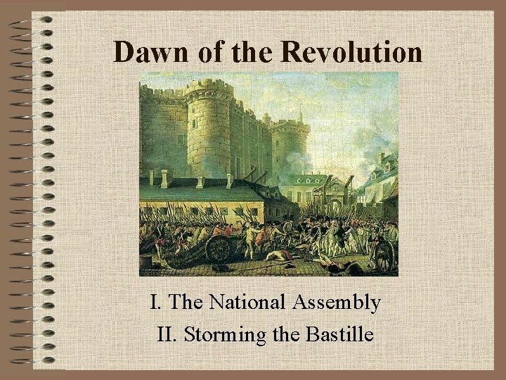 Dawn of the Revolution I. The National Assembly II. Storming the Bastille 