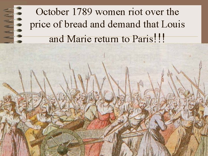 October 1789 women riot over the price of bread and demand that Louis and