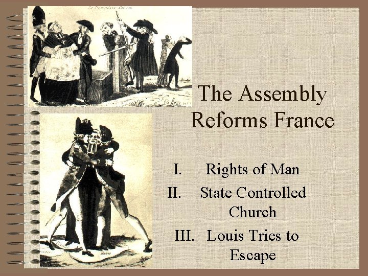 The Assembly Reforms France I. II. Rights of Man State Controlled Church III. Louis