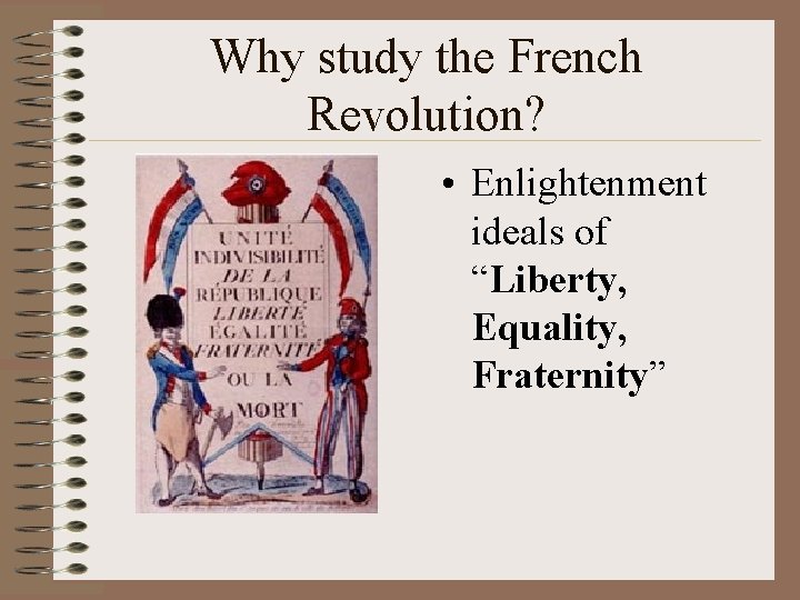 Why study the French Revolution? • Enlightenment ideals of “Liberty, Equality, Fraternity” 