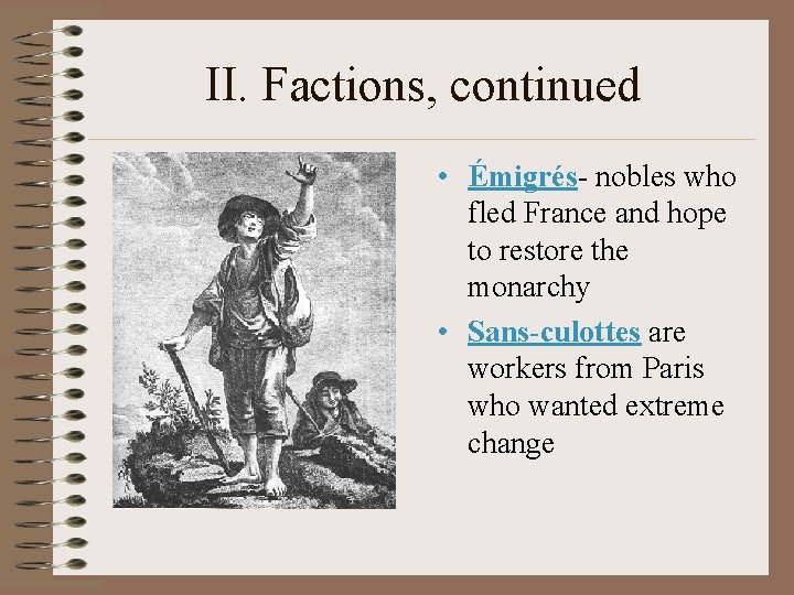II. Factions, continued • Émigrés- nobles who fled France and hope to restore the