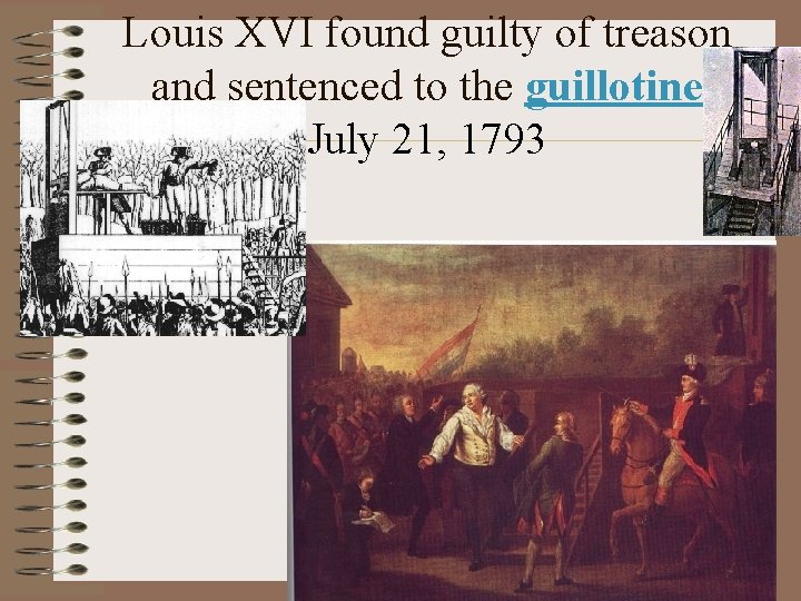 Louis XVI found guilty of treason and sentenced to the guillotine July 21, 1793