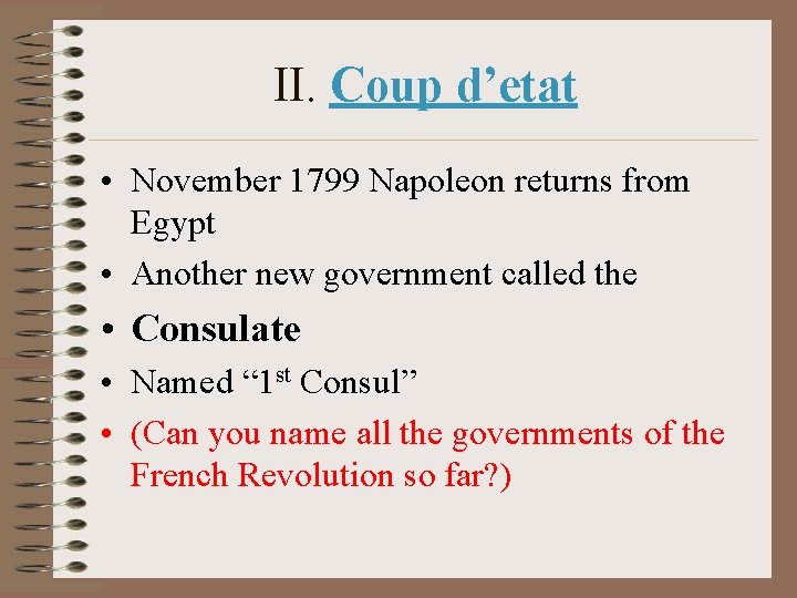 II. Coup d’etat • November 1799 Napoleon returns from Egypt • Another new government