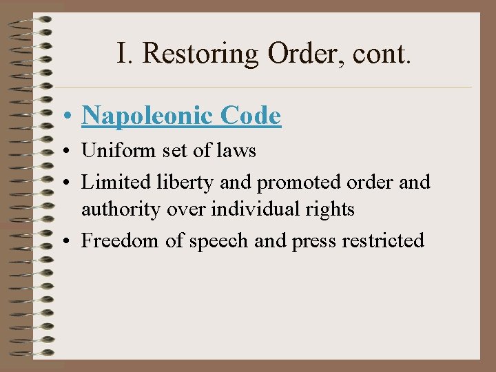 I. Restoring Order, cont. • Napoleonic Code • Uniform set of laws • Limited