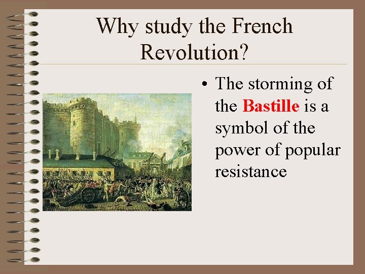 Why study the French Revolution? • The storming of the Bastille is a symbol