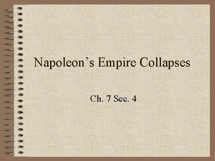 Napoleon’s Empire Collapses Ch. 7 Sec. 4 