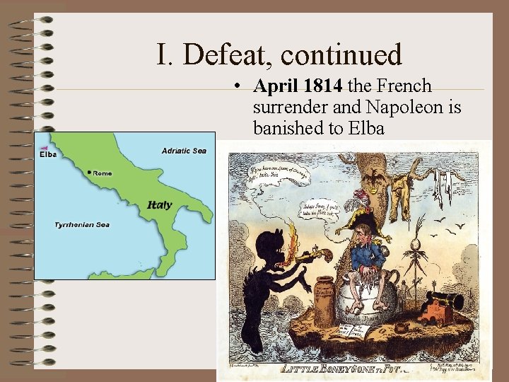 I. Defeat, continued • April 1814 the French surrender and Napoleon is banished to